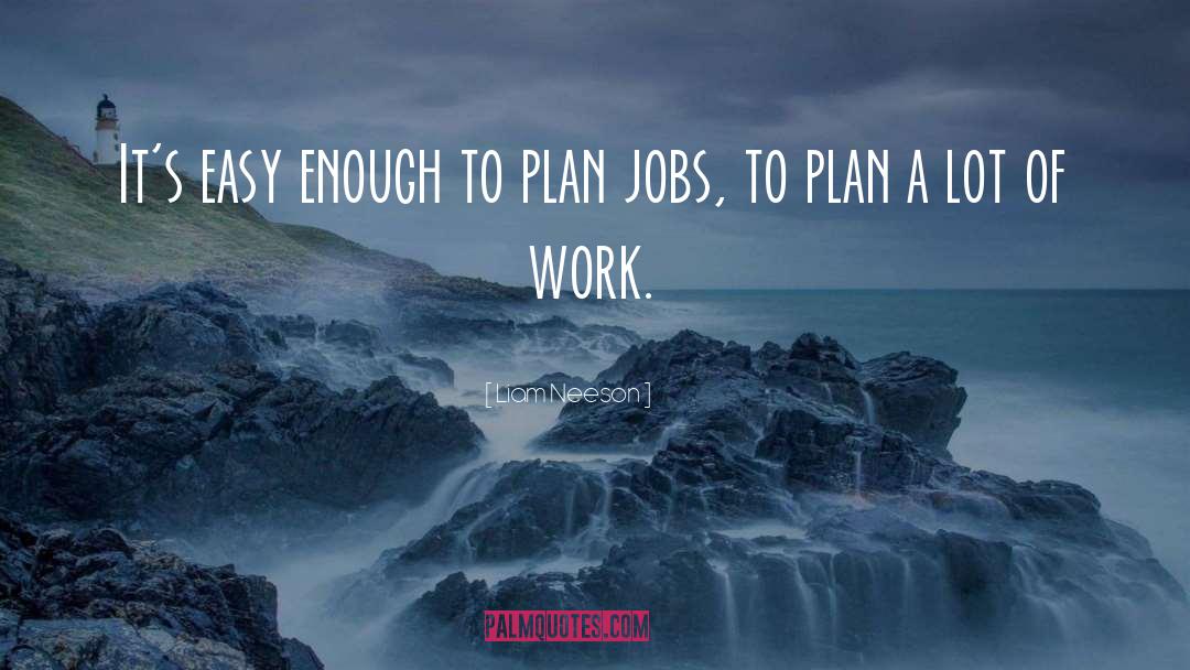 Liam Neeson Quotes: It's easy enough to plan