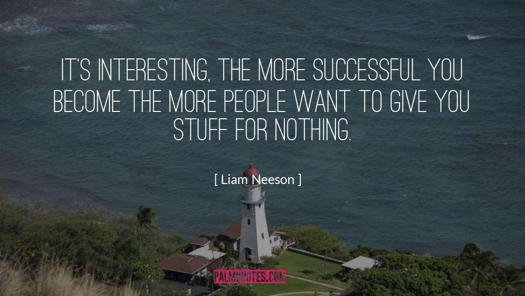Liam Neeson Quotes: It's interesting, the more successful