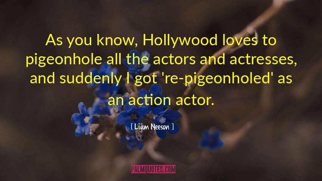 Liam Neeson Quotes: As you know, Hollywood loves