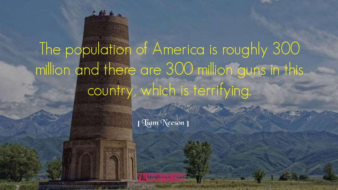 Liam Neeson Quotes: The population of America is