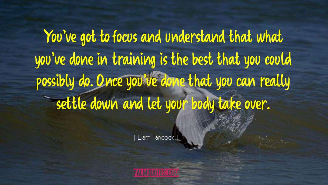 Liam Tancock Quotes: You've got to focus and