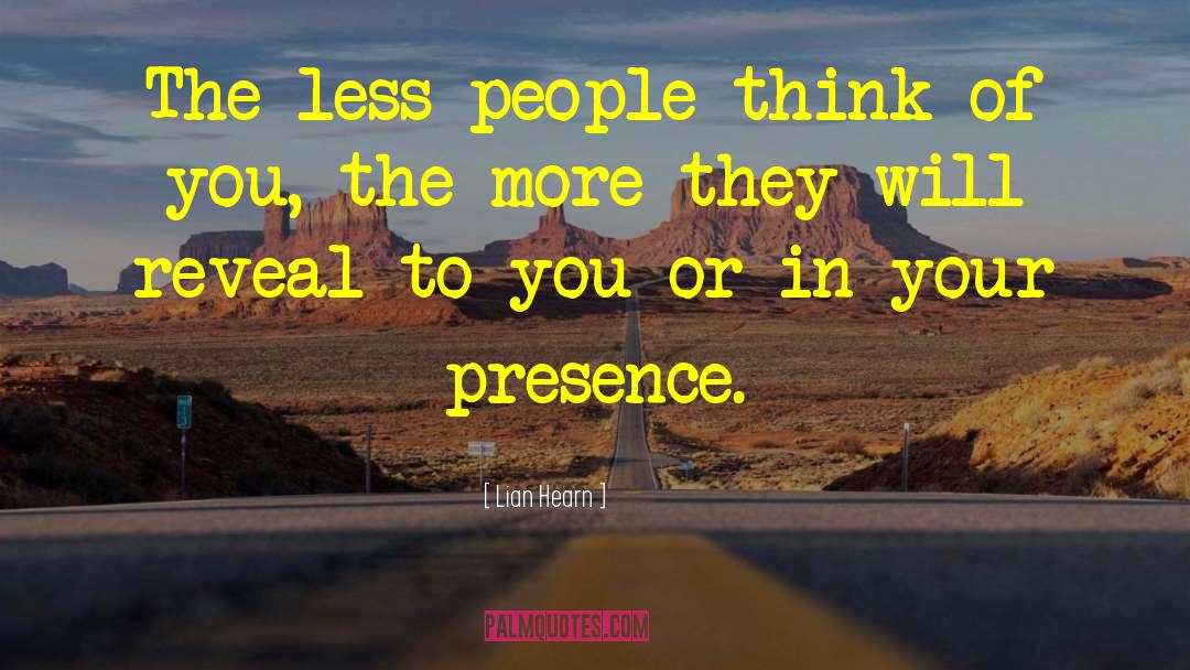 Lian Hearn Quotes: The less people think of