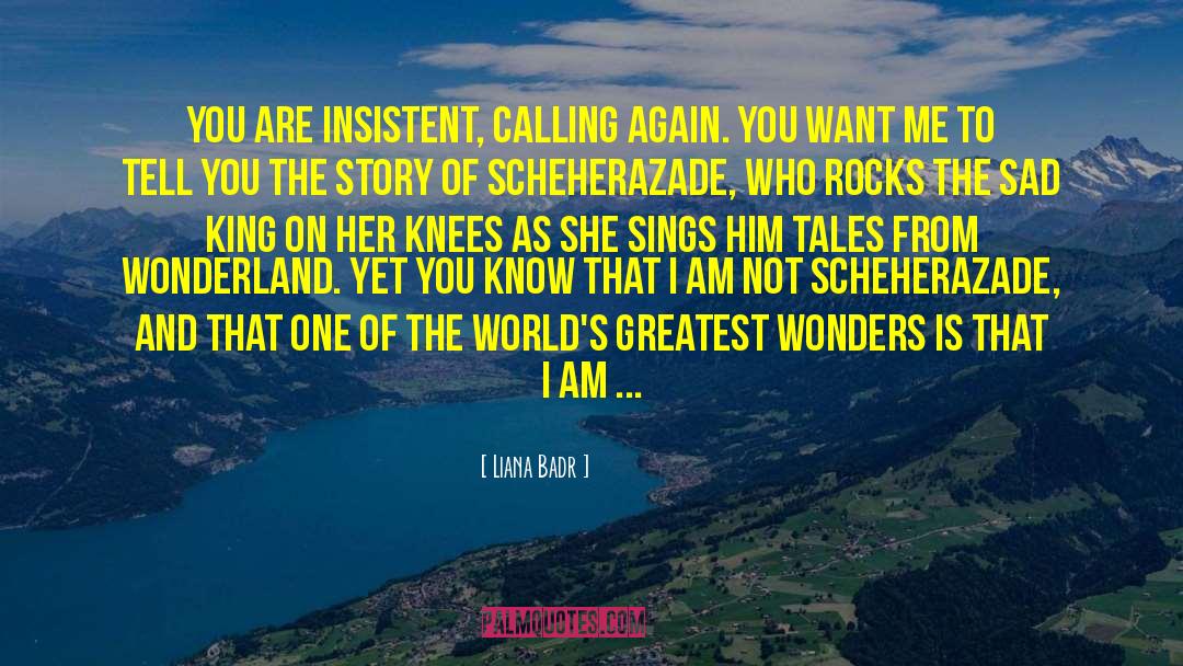 Liana Badr Quotes: You are insistent, calling again.