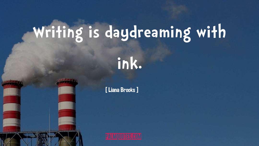 Liana Brooks Quotes: Writing is daydreaming with ink.