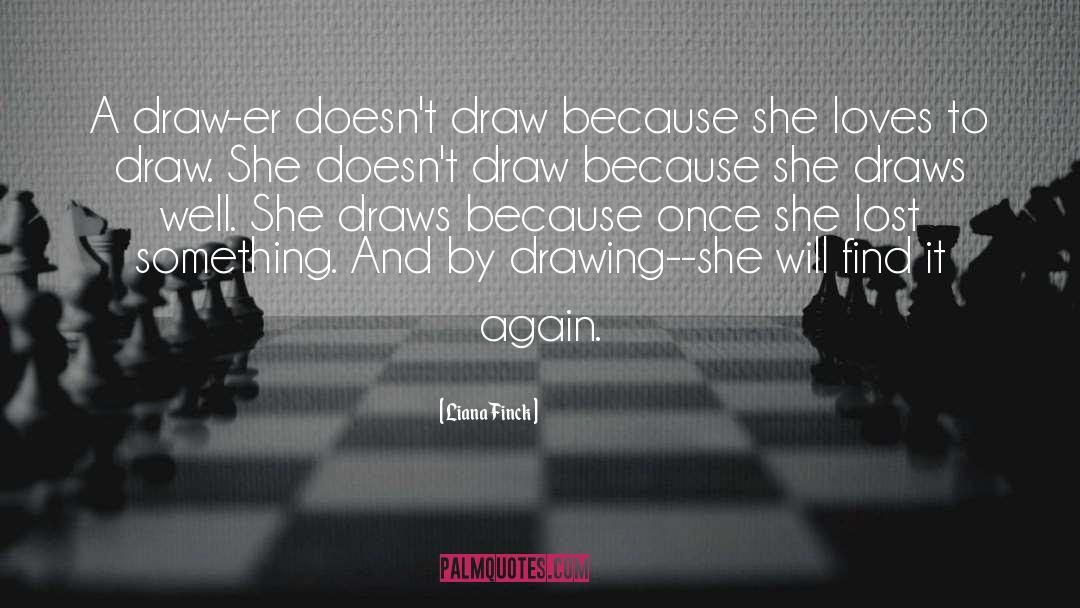 Liana Finck Quotes: A draw-er doesn't draw because