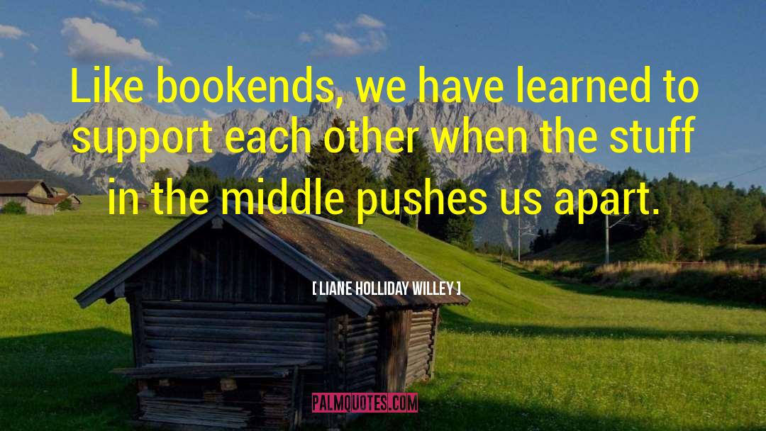Liane Holliday Willey Quotes: Like bookends, we have learned