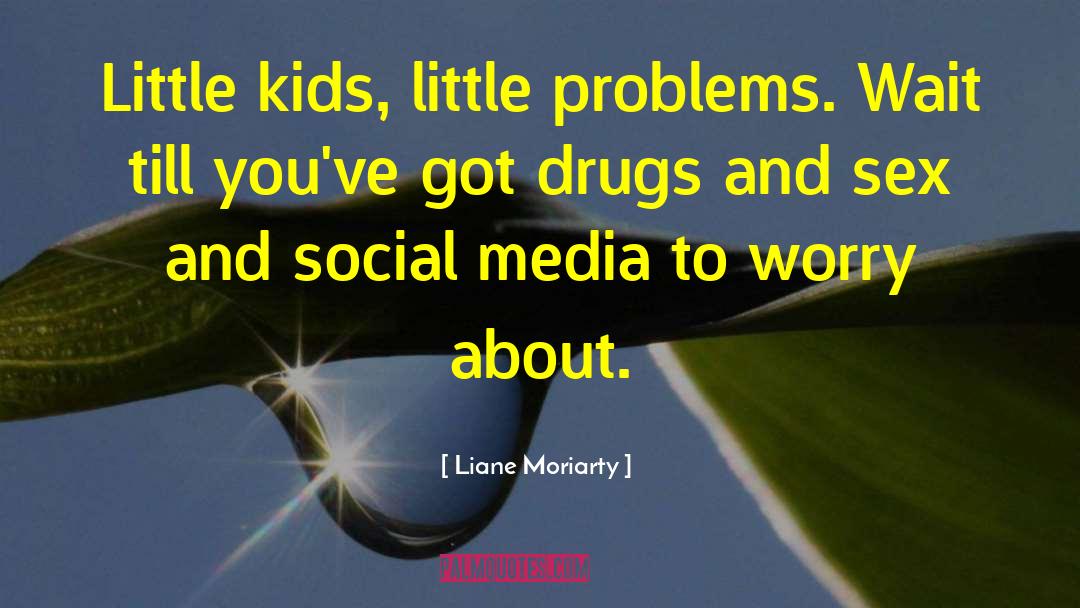 Liane Moriarty Quotes: Little kids, little problems. Wait