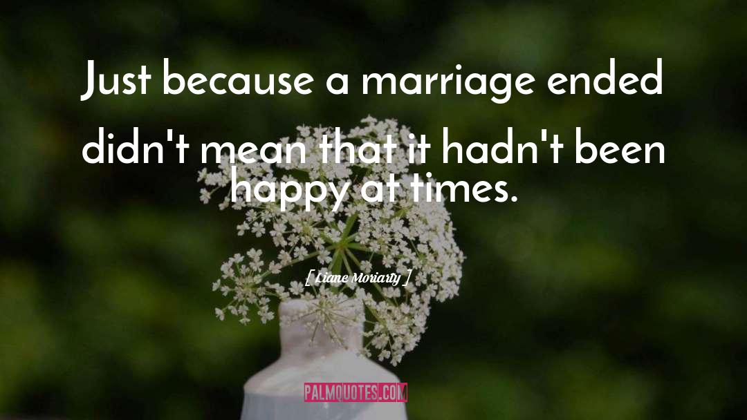 Liane Moriarty Quotes: Just because a marriage ended