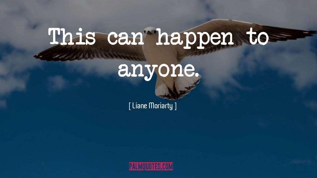 Liane Moriarty Quotes: This can happen to anyone.
