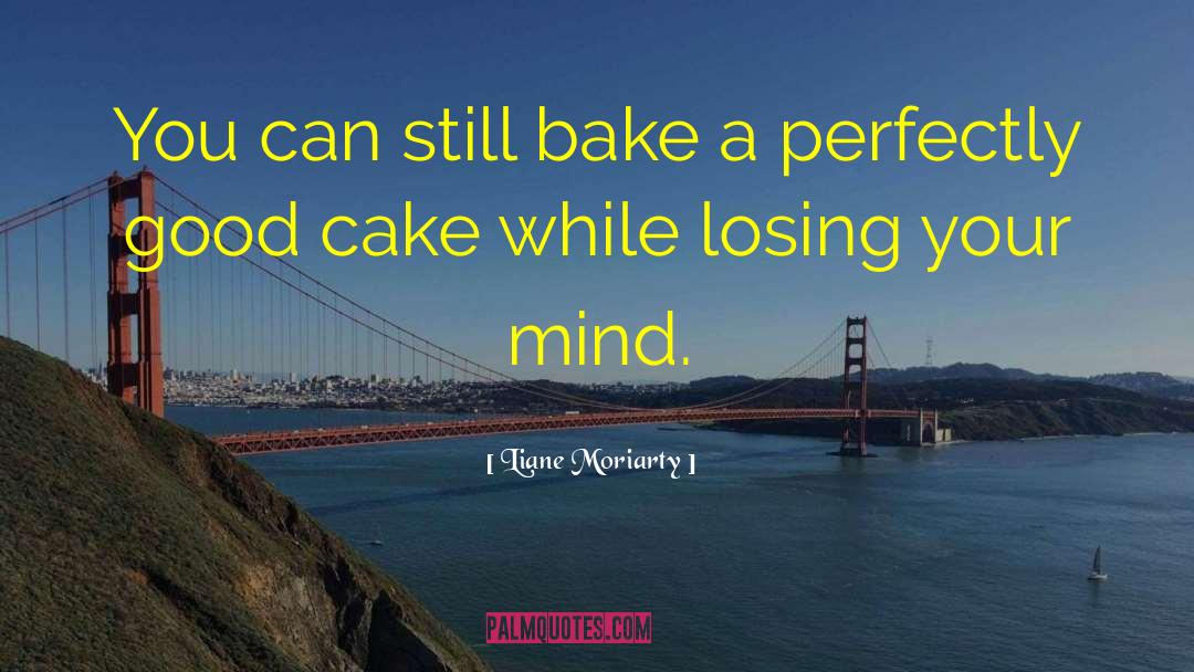 Liane Moriarty Quotes: You can still bake a