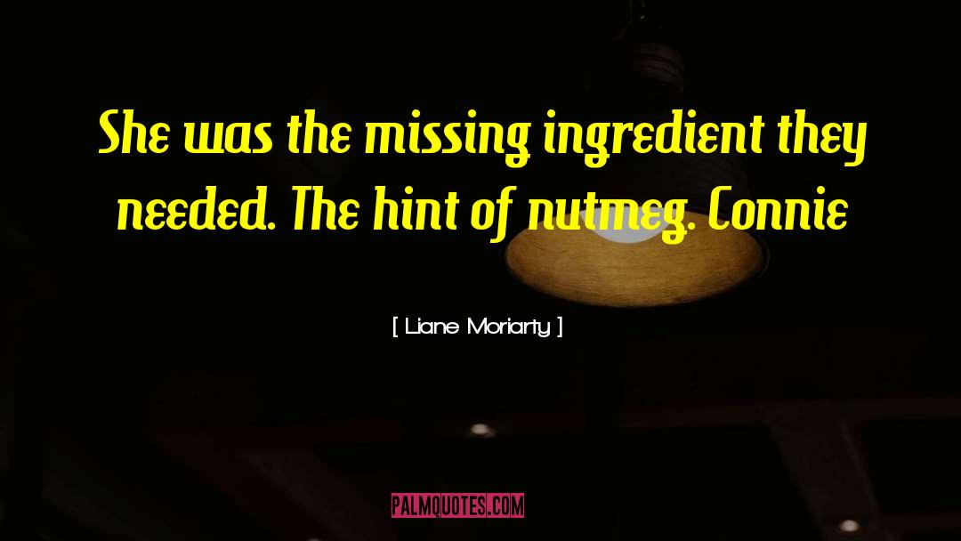 Liane Moriarty Quotes: She was the missing ingredient