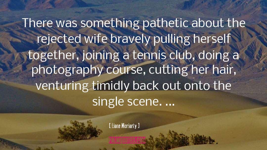 Liane Moriarty Quotes: There was something pathetic about