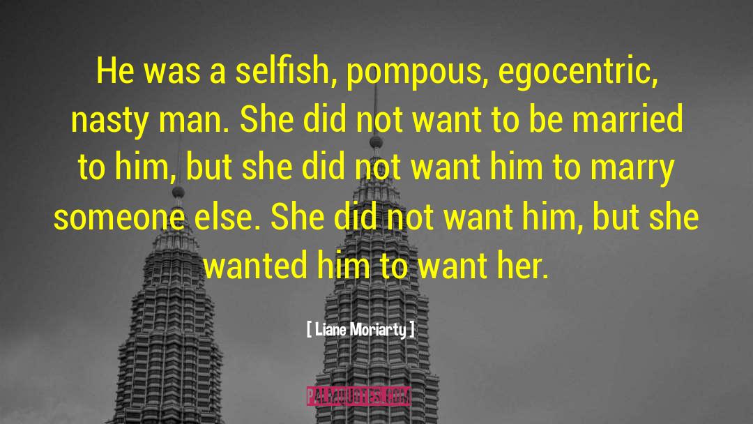 Liane Moriarty Quotes: He was a selfish, pompous,