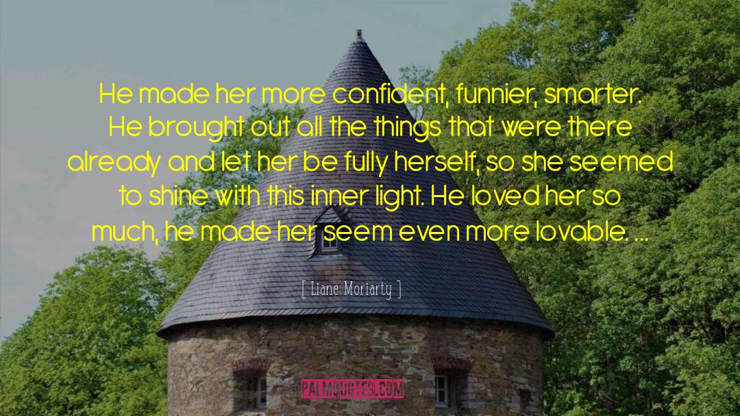 Liane Moriarty Quotes: He made her more confident,