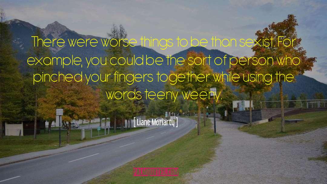 Liane Moriarty Quotes: There were worse things to