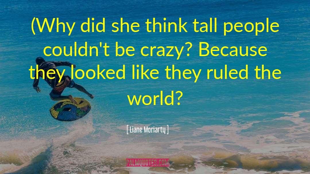 Liane Moriarty Quotes: (Why did she think tall