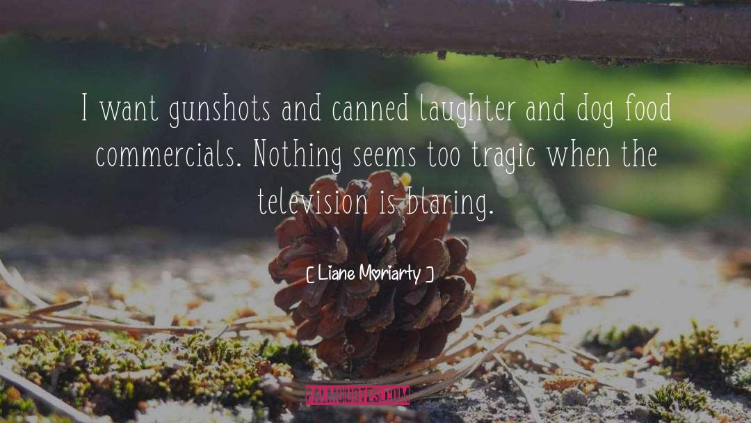 Liane Moriarty Quotes: I want gunshots and canned