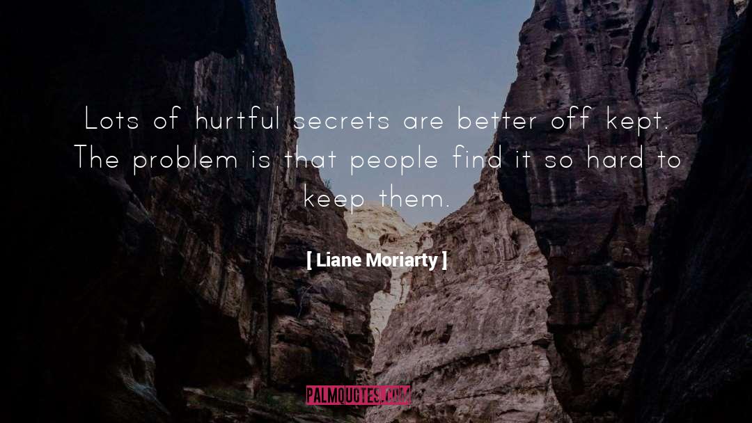 Liane Moriarty Quotes: Lots of hurtful secrets are