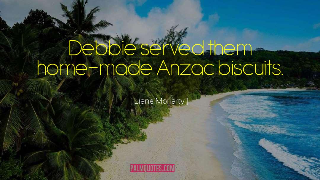 Liane Moriarty Quotes: Debbie served them home-made Anzac