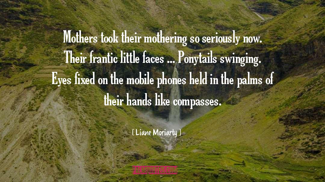 Liane Moriarty Quotes: Mothers took their mothering so