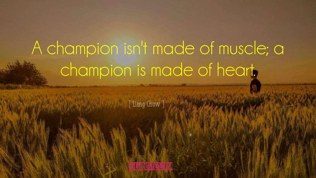 Liang Chow Quotes: A champion isn't made of