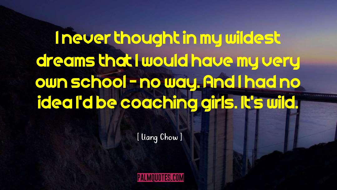 Liang Chow Quotes: I never thought in my