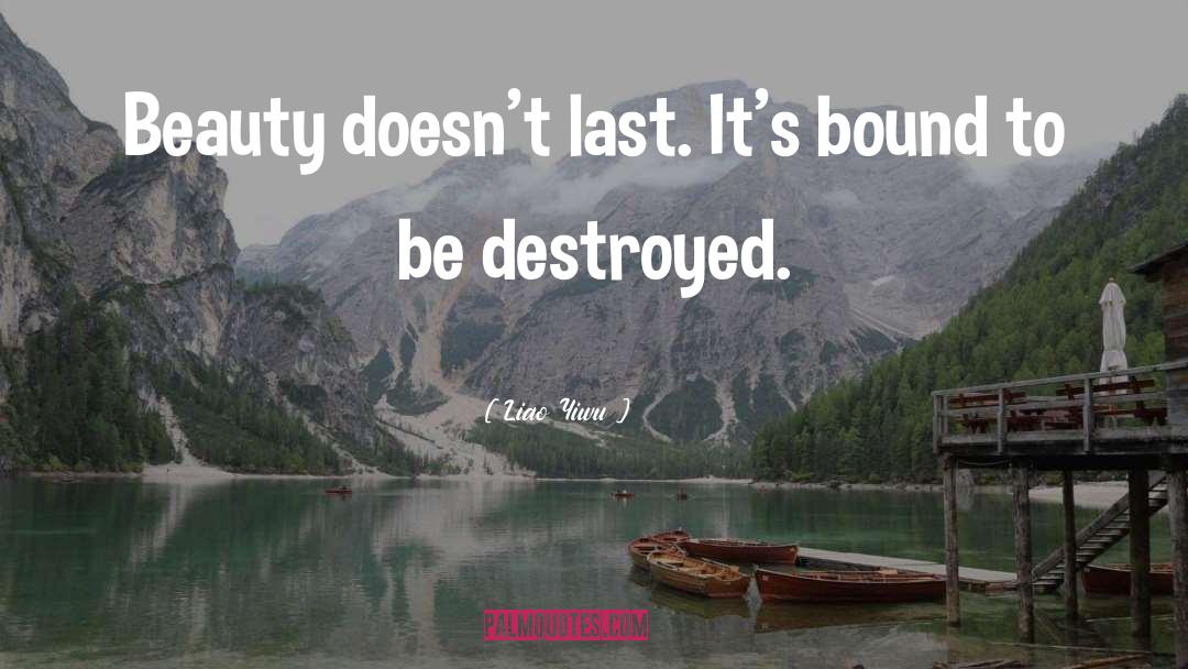 Liao Yiwu Quotes: Beauty doesn't last. It's bound