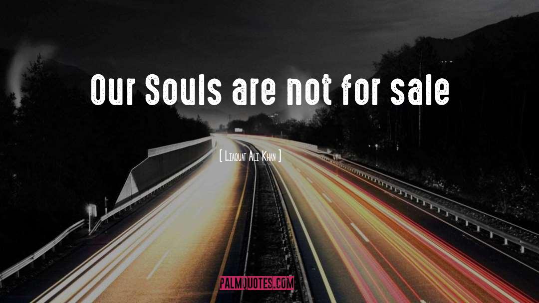 Liaquat Ali Khan Quotes: Our Souls are not for