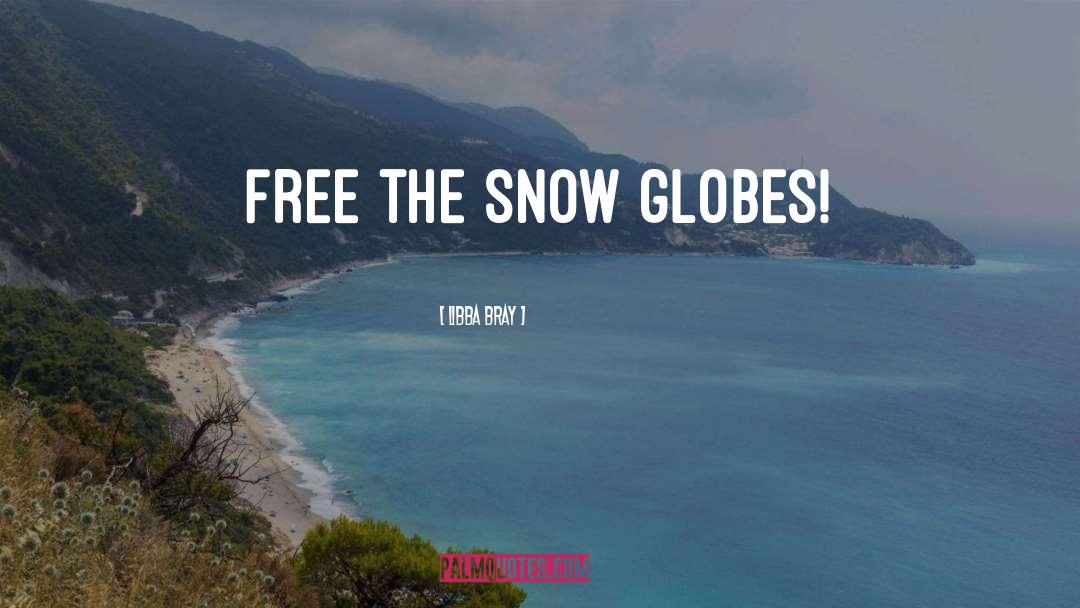 Libba Bray Quotes: Free the snow globes!