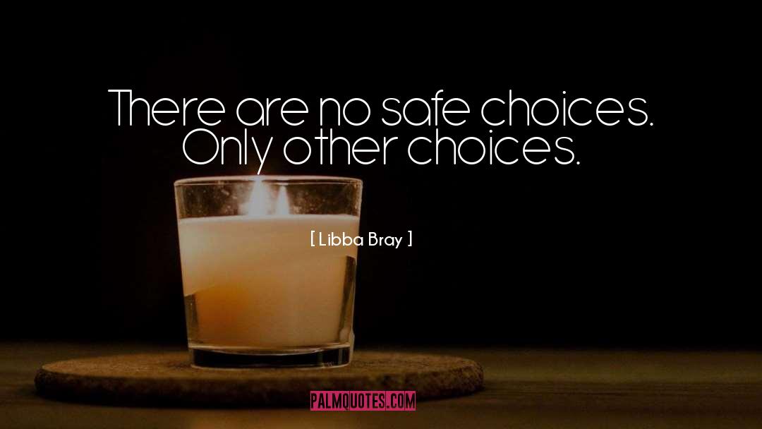 Libba Bray Quotes: There are no safe choices.