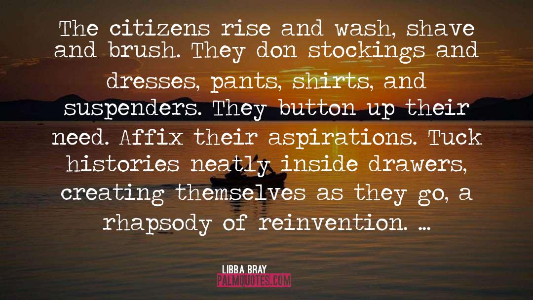 Libba Bray Quotes: The citizens rise and wash,