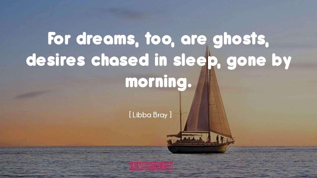 Libba Bray Quotes: For dreams, too, are ghosts,