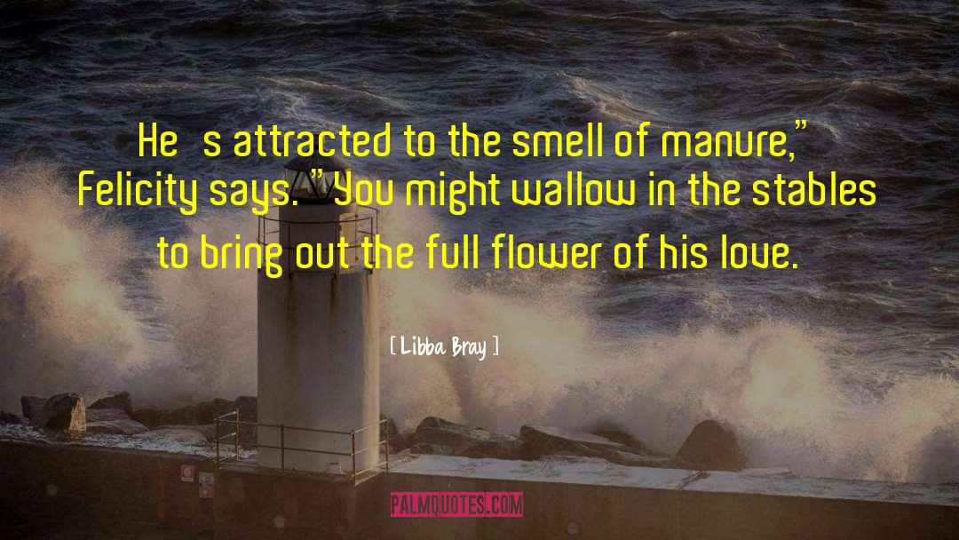 Libba Bray Quotes: He's attracted to the smell