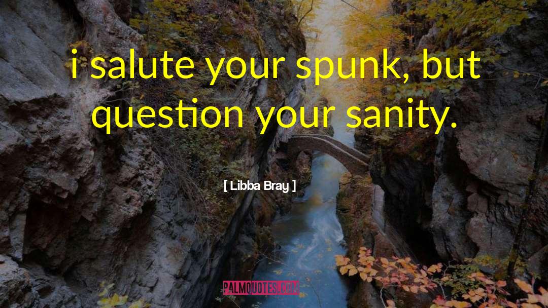 Libba Bray Quotes: i salute your spunk, but