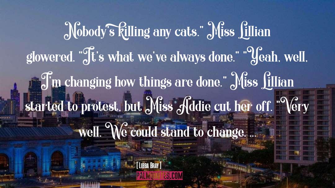 Libba Bray Quotes: Nobody's killing any cats.