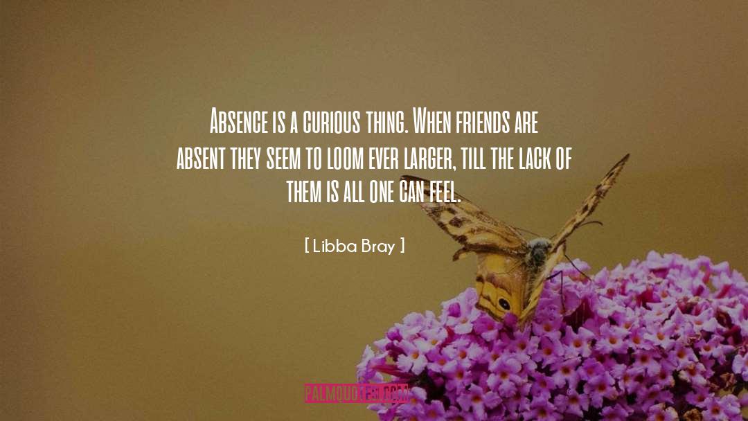 Libba Bray Quotes: Absence is a curious thing.