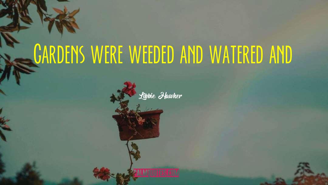 Libbie Hawker Quotes: Gardens were weeded and watered