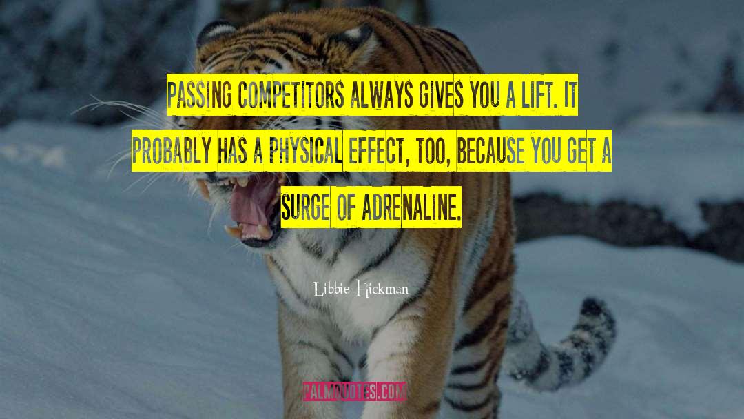 Libbie Hickman Quotes: Passing competitors always gives you