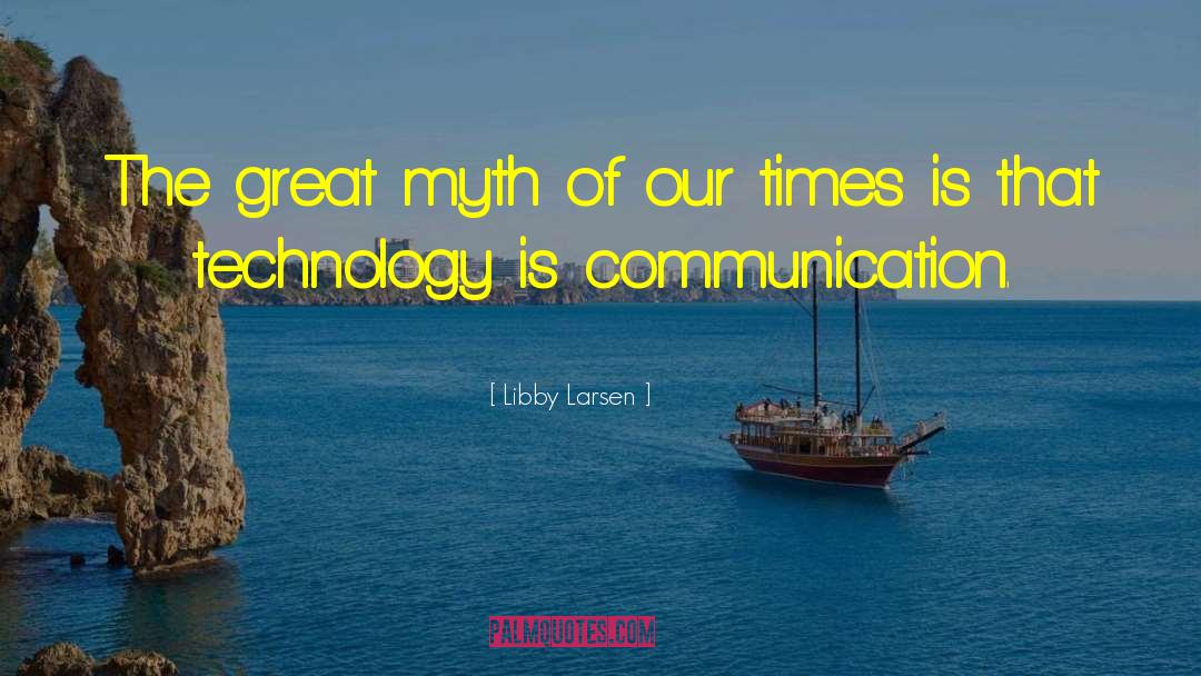 Libby Larsen Quotes: The great myth of our