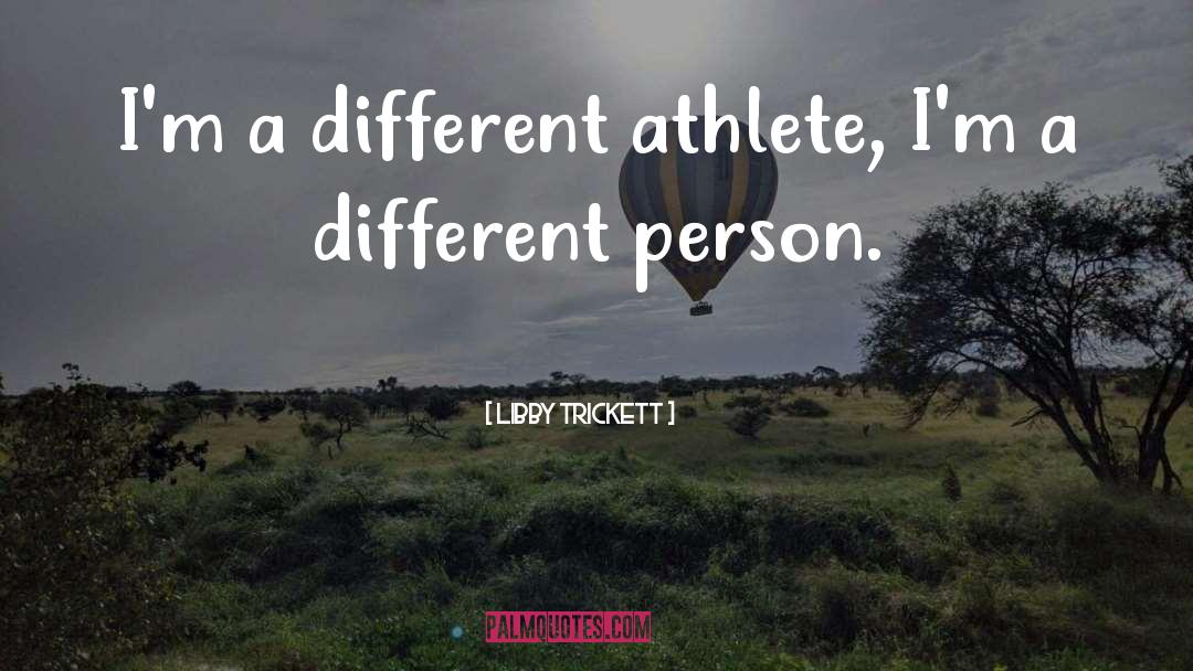 Libby Trickett Quotes: I'm a different athlete, I'm