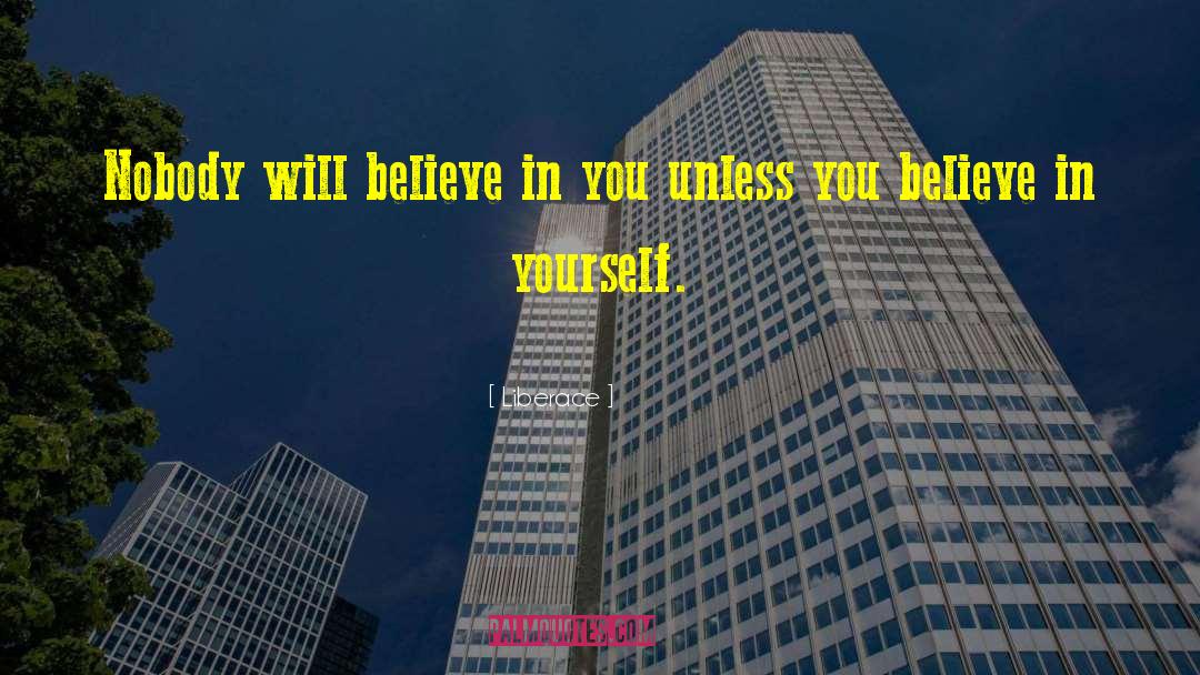 Liberace Quotes: Nobody will believe in you