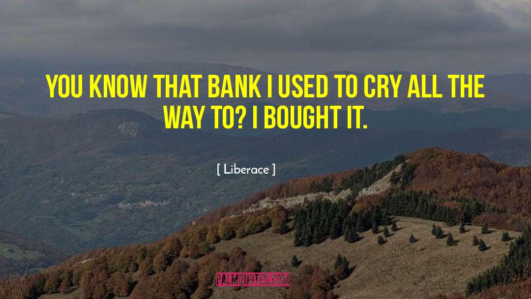 Liberace Quotes: You know that bank I