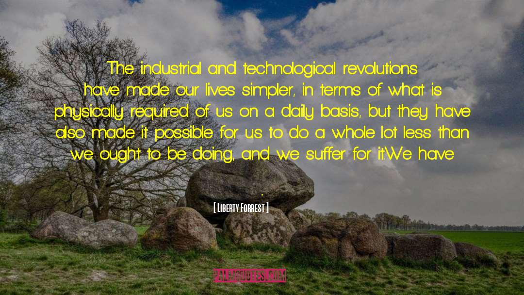 Liberty Forrest Quotes: The industrial and technological revolutions