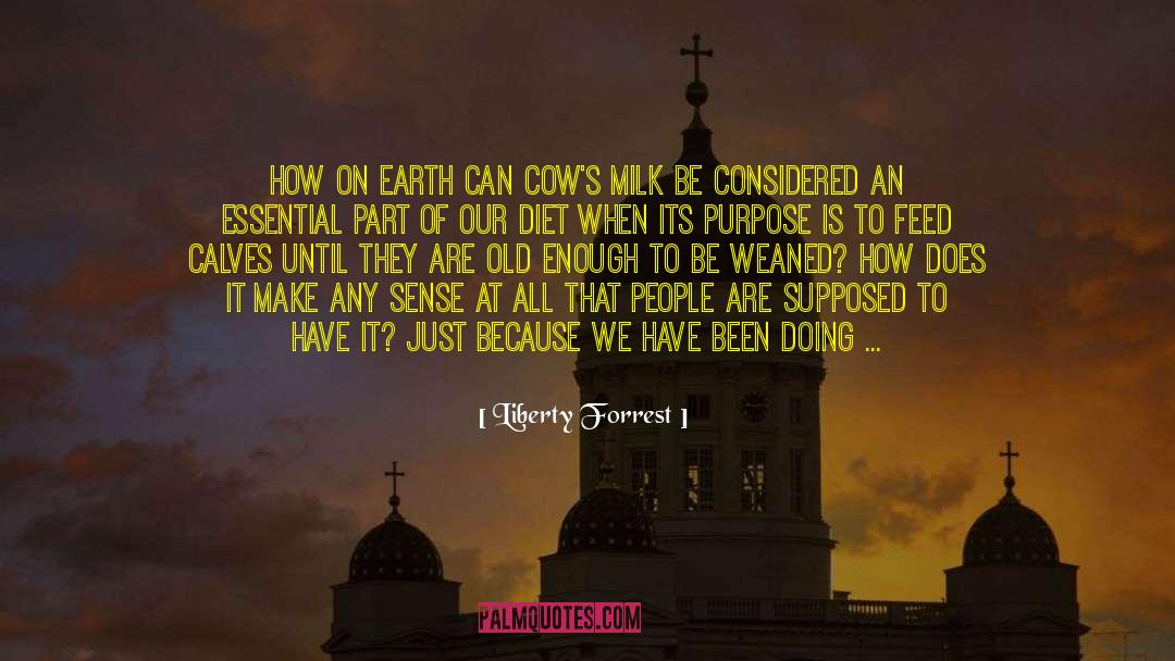 Liberty Forrest Quotes: How on earth can cow's