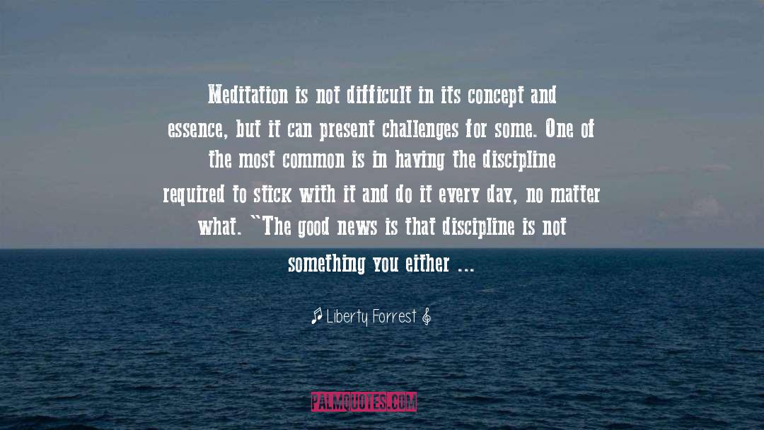 Liberty Forrest Quotes: Meditation is not difficult in