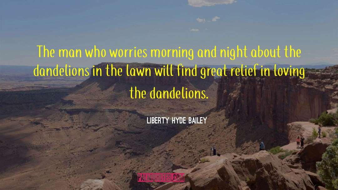Liberty Hyde Bailey Quotes: The man who worries morning