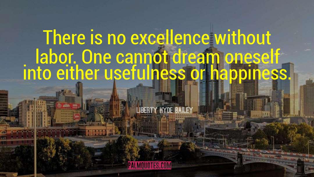 Liberty Hyde Bailey Quotes: There is no excellence without