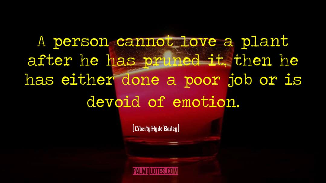 Liberty Hyde Bailey Quotes: A person cannot love a