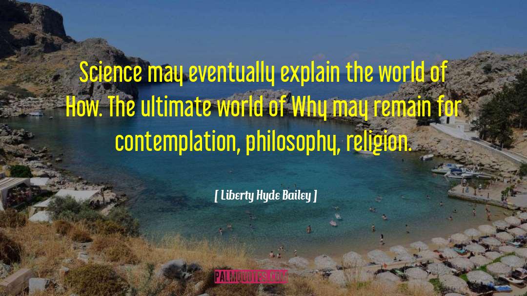 Liberty Hyde Bailey Quotes: Science may eventually explain the