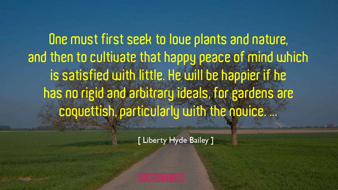 Liberty Hyde Bailey Quotes: One must first seek to